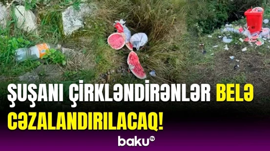 Şuşada kamera müşahidəsi | Şəhəri zibilləyənlərə xəbərdarlıq edildi