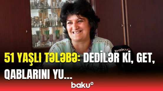 Belə səs-küy gətirəcəyimə inanmırdım | 51 yaşında tələbə olan qadın