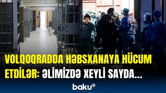 Volqoqradda həbsxanaya hücum edənlər kimlərdir və yeni tələbləri nələrdir?