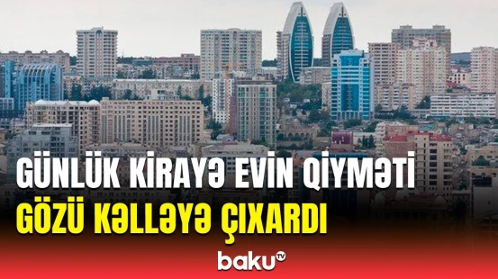 Azərbaycanda kirayə evlərin qiyməti açıqlandı | Ən yüksək qiymət hansı şəhərimizdədir?
