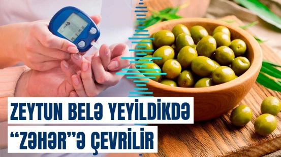 Zeytunun insan orqanizminə ziyanı və xeyri nələrdir? | Dietoloqdan mühüm açıqlama