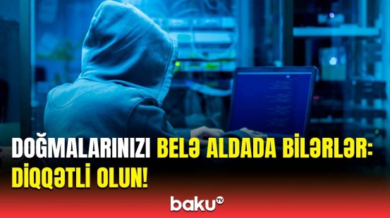 Yeni dələduzluq növü ortalığa çıxdı | Ehtiyatlı olun!