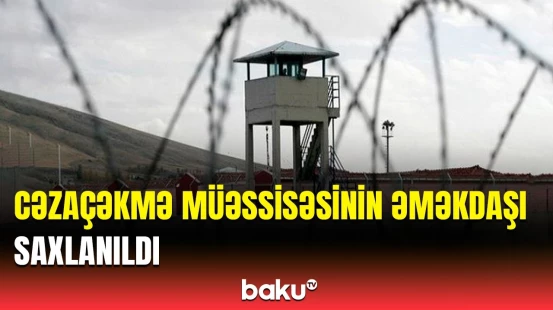 Naxçıvanda Penitensiar Xidmətin nəzarətçisi cinayət məsuliyyətinə cəlb olundu