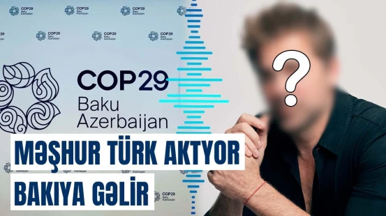 COP29-da Türkiyəni hansı məşhur təmsil edəcək?