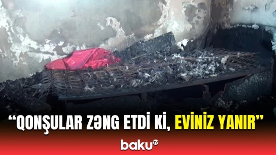 Goranboyda ev yanıb külə döndü | Ev sahibi hər şeyi danışdı