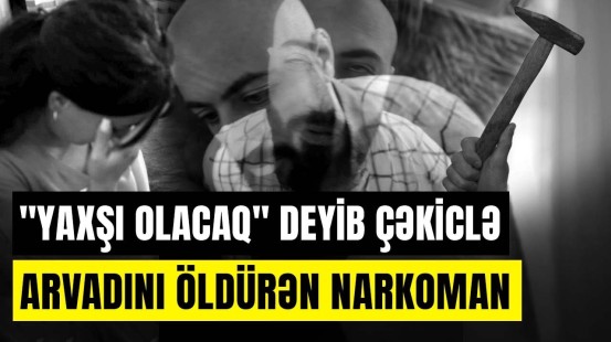 Narkoman kişi əmi dediyi adama görə arvadının qatili oldu - SONUNCU ŞAHİD