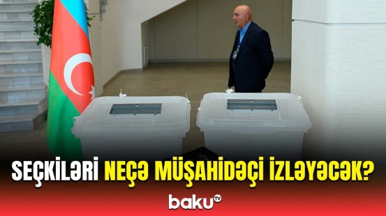 Beynəlxalq müşahidəçilərin sayı | MSK sədrindən mühüm açıqlama