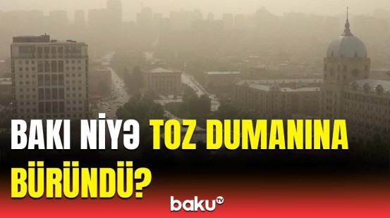 Bakıda tozlu hava nə vaxta qədər davam edəcək?