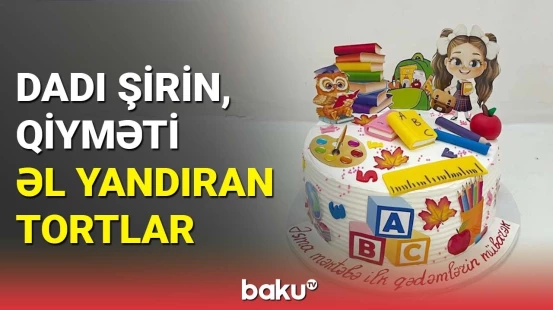 Uşaqlarımıza görə məcbur alırıq | Tortların qiymətinin bahalaşma səbəbi