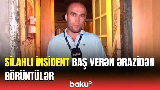 Baku TV silahlı insident baş verən ərazidə