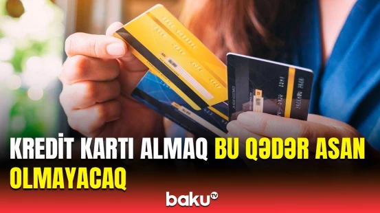 Əhalinin diqqətinə | Kedit kartı almaq üçün qaydalar sərtləşdirilə bilər