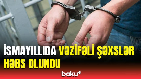 İsmayıllıda rüşvət alan vəzifəli şəxslər həbs edildi | Detallar