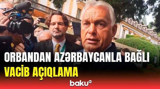 Bu əməkdaşlığı dəstəkləyirik | Viktor Orban imzalanan yeni sazişdən danışdı