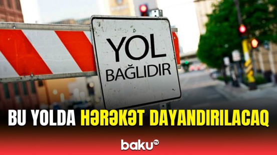 Bakının bu ərazisində hərəkət tam məhdudlaşdırılacaq | Sürücülərin diqqətinə!