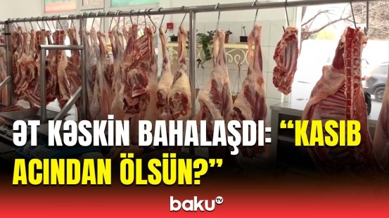 Bu qiymətə ət olar? - Bazarda qiymətlər daha da bahalaşa bilər