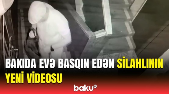 Binəqədidə 30 milyon üçün evə basqın edən şəxsin görüntüləri yayıldı