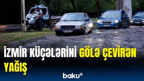 Güclü yağış İzmir sakinlərinə çətin anlar yaşatdı