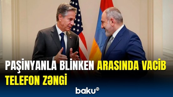 Paşinyan Blinkenlə telefonla danışdı | Nələr müzakirə edildi?