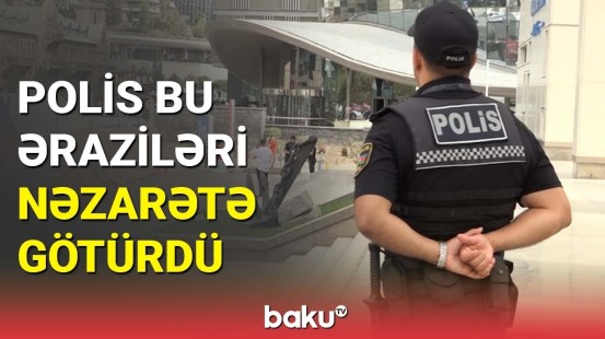 Polis gücləndirilmiş iş rejiminə başlayıb | Təhlükəsizlik tədbirləri təmin edildi