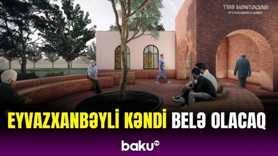 Ağdamın yenidən qurulan Eyvazxanbəyli kəndində nələr tikiləcək?