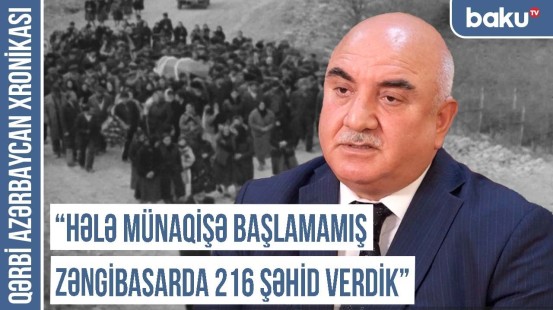 “Zəngibasar Qərbi Azərbaycanda ən qanlı-qadalı illərin episentri olub” | QƏRBİ AZƏRBAYCAN XRONİKASI