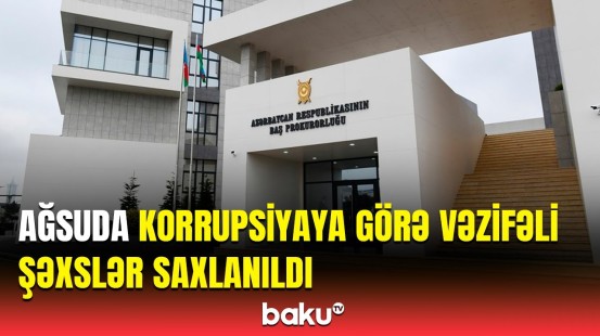 Ağsuda icra hakimiyyətində əməliyyat | Baş Prokurorluq məlumat yaydı