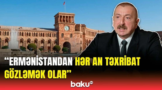 Şərti sərhədimizin uzunluğu nə qədərdir? | Ölkə başçısından mühüm açıqlama