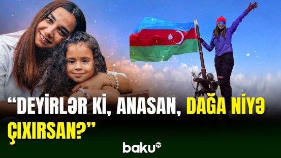 Afrika və Avropanın ən hündür zirvələrini fəth edən azərbaycanlı qadın