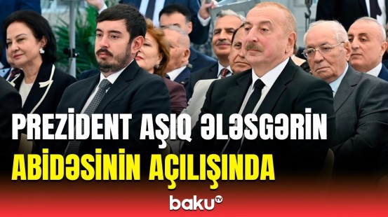 Bakıda Aşıq Ələsgərin abidəsi ucaldıldı | Prezidentin açılışda iştirakı