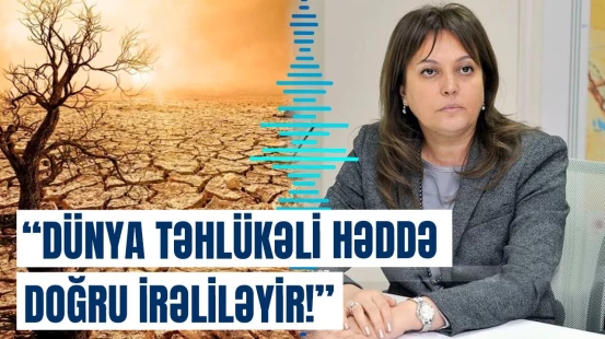 İqlim dəyişikliyi Azərbaycanda nələrə səbəb oldu? | Təhlükə xəbərdarlığı