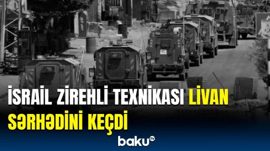 İsrail Livanda anonsunu verdiyi əməliyyatlara başladı