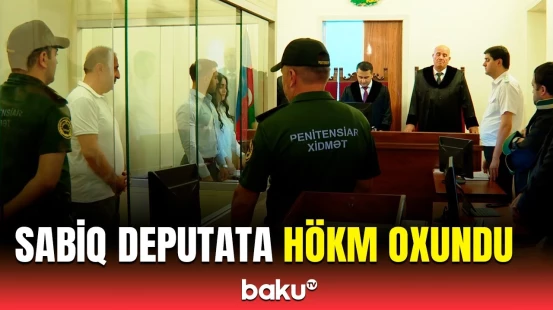 Sabiq deputatın məhkəməsi keçirildi | O nədə ittiham olunur?