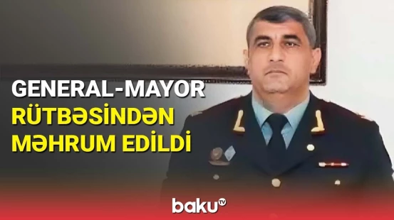 Rütbəsindən məhrum edilən general-mayor kimdir? | Prezident sərəncam imzaladı