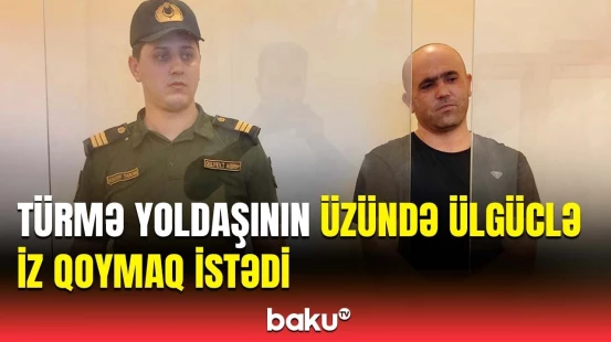 Həbsxana yoldaşına hücum edən məhkuma yenidən hökm oxundu | Detallar açıqlandı
