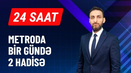 "28 May" ve "Ulduz" stansiyalarında nə baş verdi? | 24 SAAT