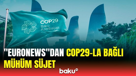 Bakıda COP29-a necə hazırlaşır? | Həyata keçirilən tədbirlər "Euronews" obyektivində