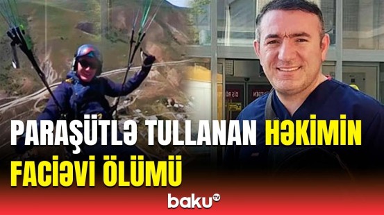 Qubadakı bədbəxt hadisənin səbəbi | Ölən şəxs tanınmış həkim imiş