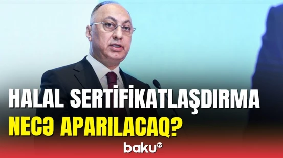 4 kateqoriya üzrə... | Halal sertifikatlaşdırma prosesinin detalları açıqlandı