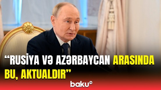 Rusiya Azərbaycan iqtisadiyyatına... | Putindən Moskva görüşündə mühüm açıqlamalar