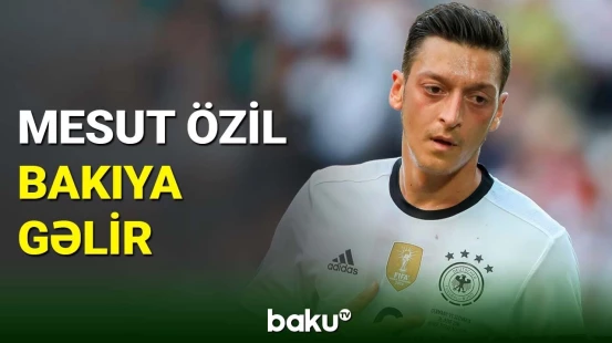 Mesut Özil Azərbaycana gələcək
