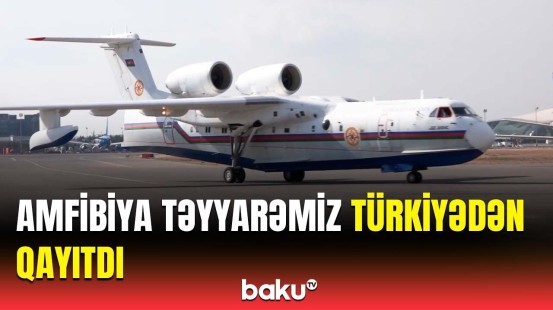 Azərbaycanın amfibiya təyyarəsi Türkiyədəki missiyasını tamamladı