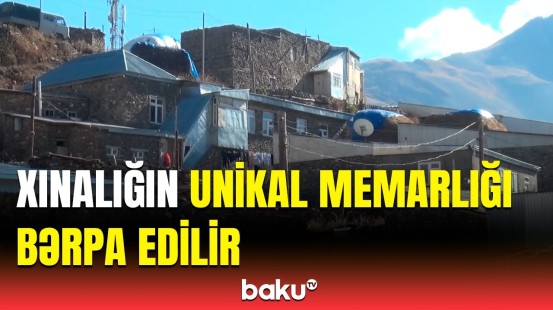 Xınalıq Azərbaycanda yeganə yerdir ki... | Qədim evlər təmir olunur