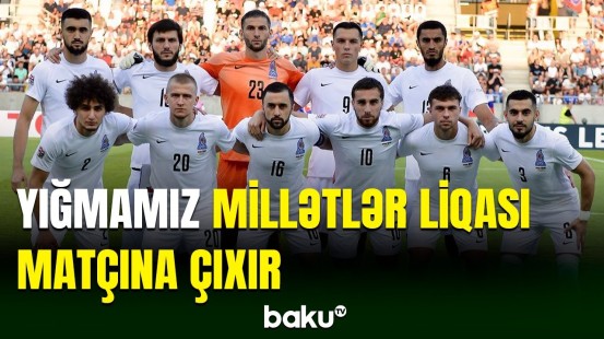 Azərbaycan yığması bu gün Millətlər Liqası matçına çıxır