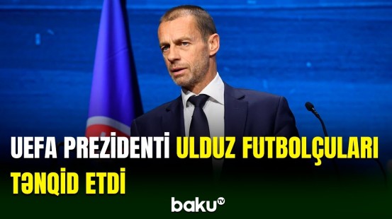 UEFA prezidenti Aleksander Çeferindən sərt açıqlama