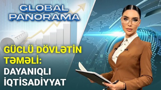 İqtisadi inkişafa söykənən siyasi güc - Azərbaycanın strategiyası | GLOBAL PANORAMA