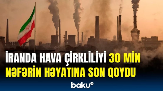 İranda hava çirkliliyi | Parlamentin komitə sədri hökuməti tənqid etdi