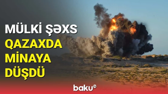 Qazaxda dəhşətli mina partlayışı | Hadisə barədə təcili məlumat