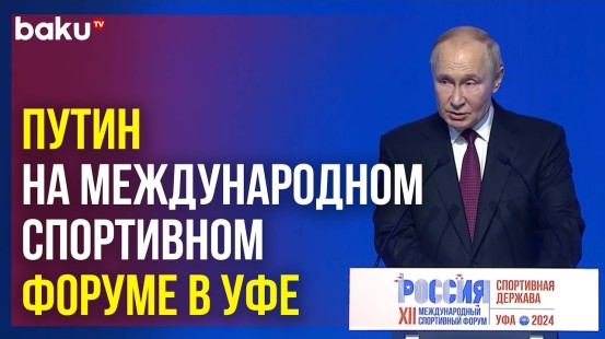 Владимир Путин выступил на пленарном заседании XII Международного спортивного форума в Уфе