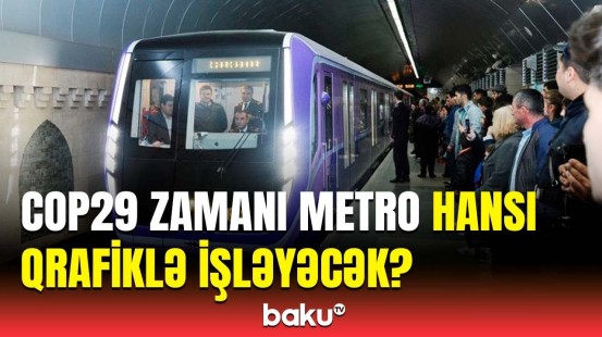 COP29-la bağlı Bakı metrosunda hansı dəyişikliklər ediləcək?