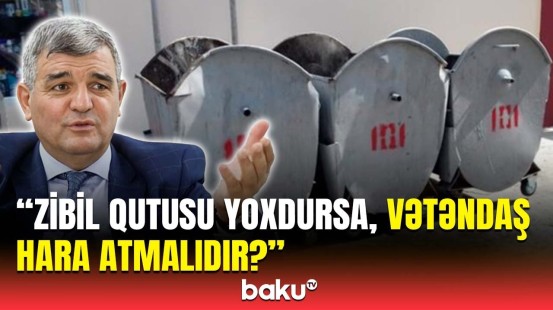 Fazil Mustafadan qanun pozuntuları ilə bağlı yeni təklif | Bəzi ərazilərdə zibil qutuları yoxdur